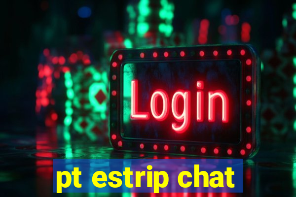 pt estrip chat